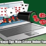 Ketahuilah Berbagai Tips Main Casino Online Yang Cukup Tepat
