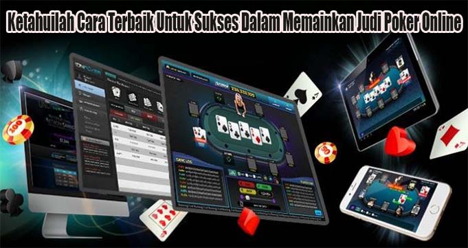Ketahuilah Cara Terbaik Untuk Sukses Dalam Memainkan Judi Poker Online